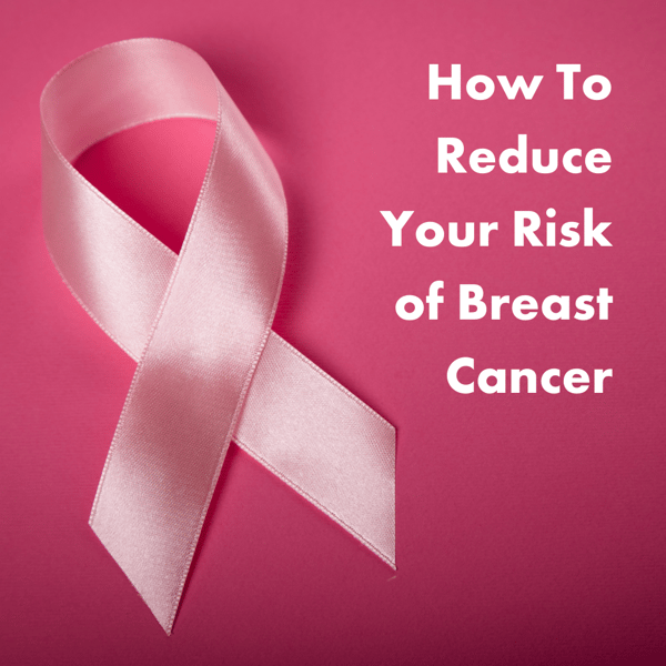 How To Reduce Your Risk of Breast Cancer
